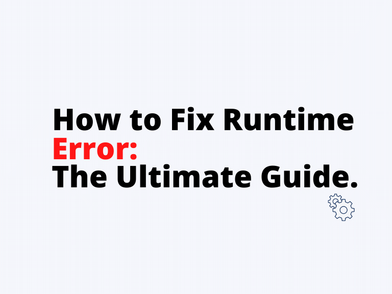 How to Fix Runtime Error: The Ultimate Guide.