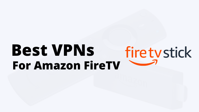 Best VPNs for FireStick