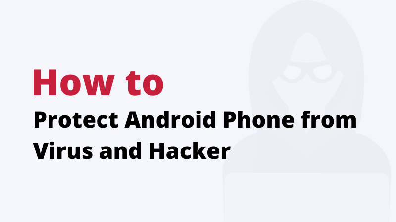 How to Protect Android Phone from Virus and Hacker
