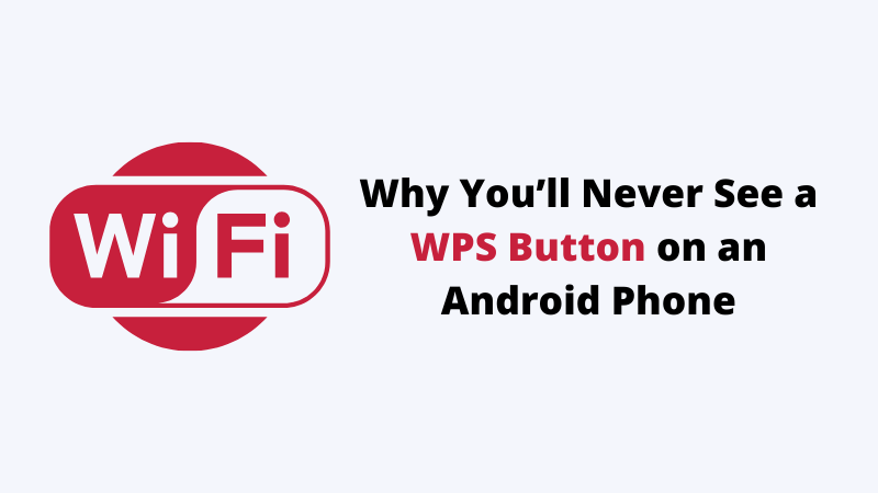 Why You’ll Never See a WPS Button on an Android Phone